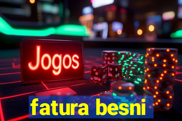 fatura besni